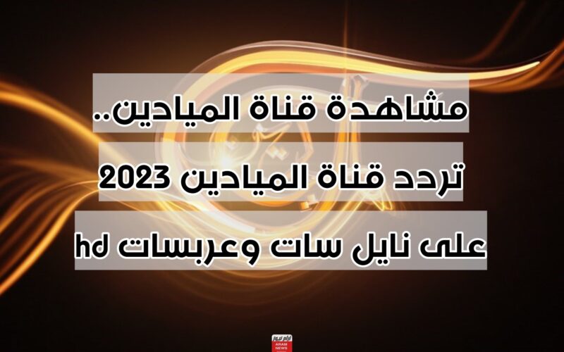 كم تردد قناة الميادين على النايل سات وهوت بيرد الجديد 2023 AL MAYADEEN TV الناقلة للاحداث العالمية