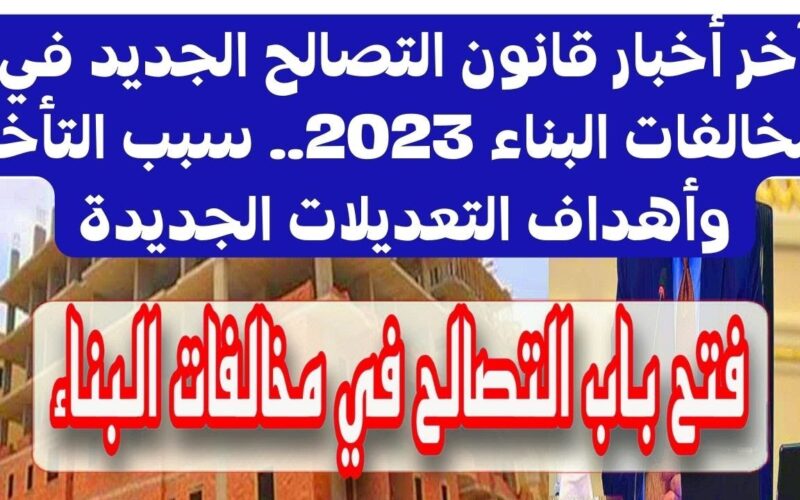 التصالح في مخالفات البناء 2023 في القري والمدن.. اخر تطورات قانون التصالح الجديد على مخالفات البناء