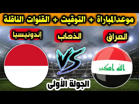 “المباراة المرتقبة” موعد مباراة العراق واندونيسيا في تصفيات كأس العالم 2026 وتردد القنوات الناقلة للمباراة