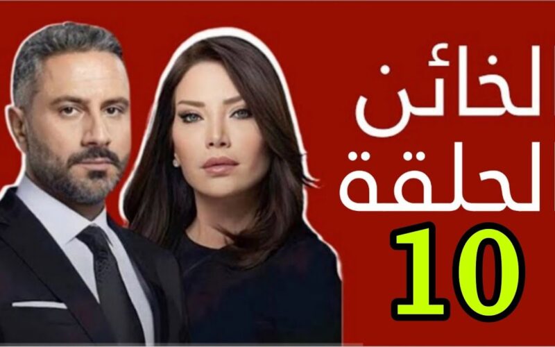 Episode 10 مسلسل الخائن حلقة 10 ومواعيد عرضه على قنوات MBC1 وmbc مصر 2