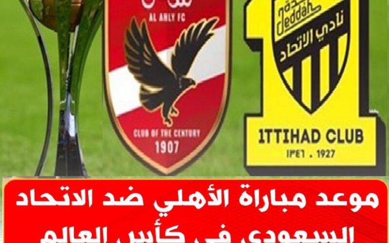 ماتش Al-Ahly … موعد مباراة الأهلي ضد اتحاد جدة في كأس العالم للأندية 2023 والقنوات الناقلة كيف تشاهد مباراة الأهلي اليوم