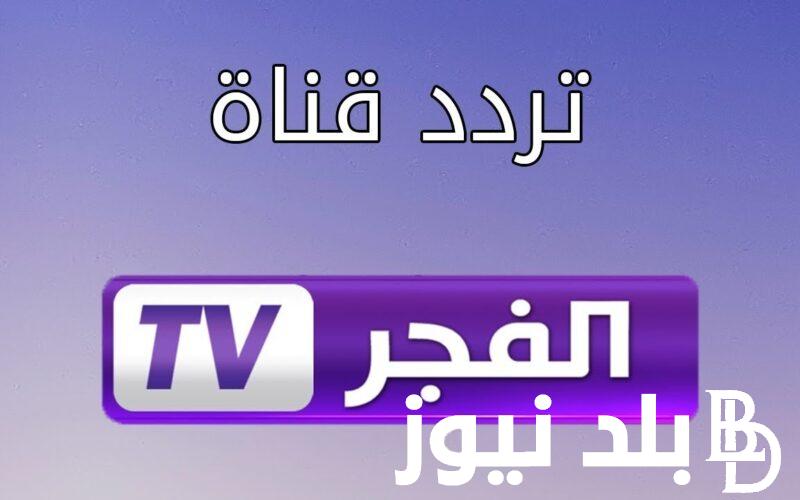 ‎تردد قناة الفجر الجزائرية علي النايل سات والعرب سات لمشاهدة المسلسلات التركية بجودة عالية HD