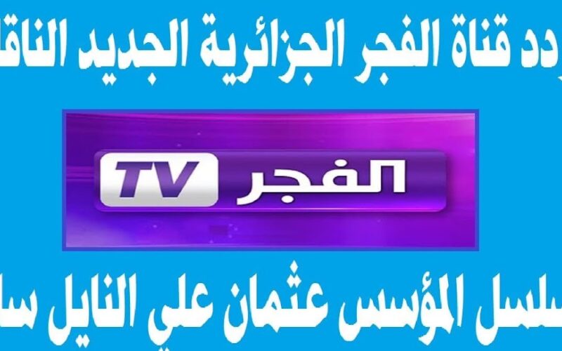 ثبت الآن تردد قناة الفجر الجديد 2024 ElFajr TV الناقلة لمسلسل قيامة عثمان بأعلي جودة