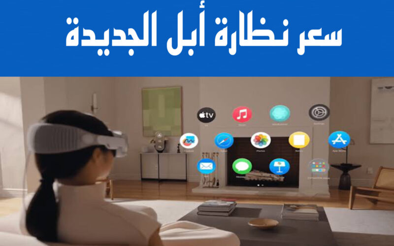 كم سعر نظارة ابل في السعودية Apple vision pro بالمواصفات الجديدة
