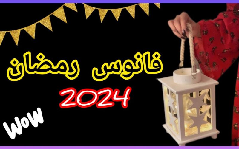 “مرحب شهر الصوم مرحب” فانوس رمضان 2024 واماكن بيع الفوانيس فى مصر