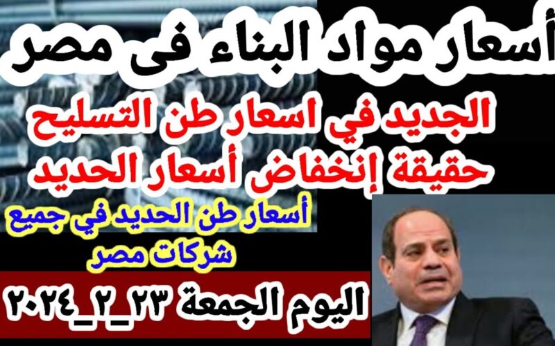 “الحق ابني بسرعة” اسعار مواد البناء اليوم الجمعه 23 فبراير 2024 في المصانع والمخازن