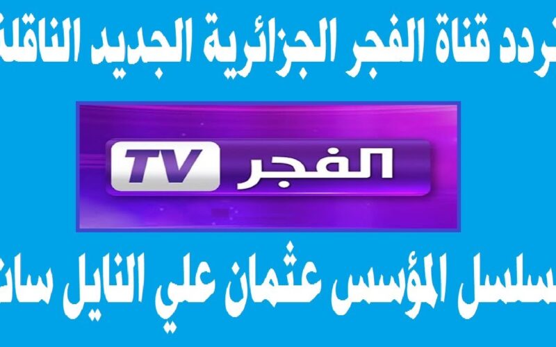 تردد قناة الفجر الجزائرية 2024 لمساهدة الحلقة الجديدة من مسلسل قيامة عثمان علي النايل سات بجودة HD