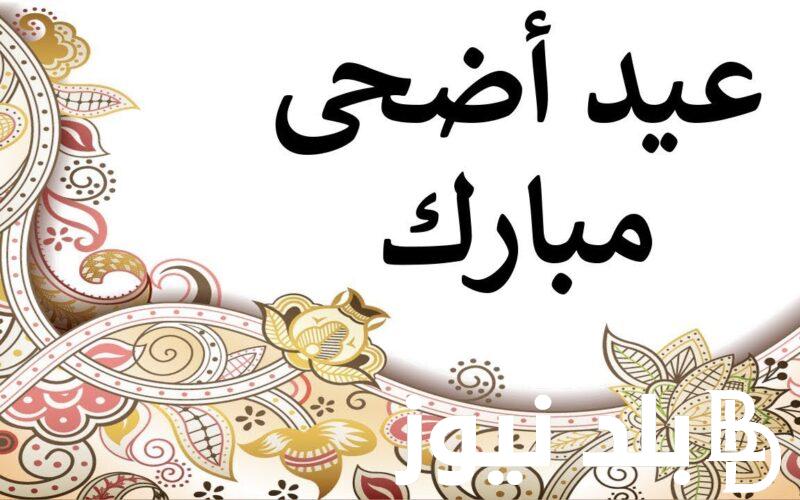 موعد العيد الكبير 2024 في مصر والدول العربية واجمل رسائل تهنئة ترسلها لعائلتك واصدقائك