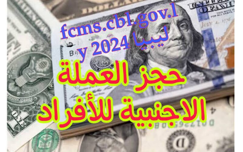 “حجز العملات الأجنبية” مصرف ليبيا المركزي حجز 4000 دولار لعام 2024 إلكترونيًا عبر fcms.cbl.gov.ly