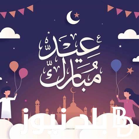 رسمياً: موعد العيد الصغير 2024 في مصر وجميع الدول العربية واجمل عبارات تهنئة بمناسبة عيد الفطر