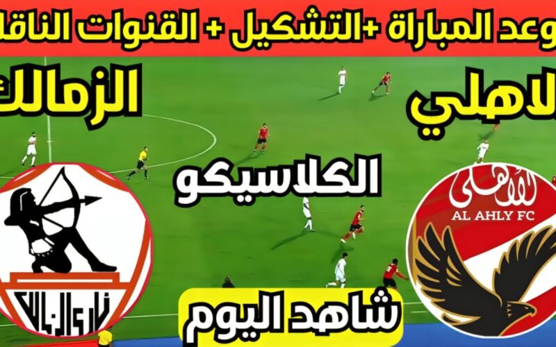 “الديربي المثير” موعد مباراة الزمالك القادمة امام الاهلي في نهائي كأس مصر 2023 والقنوات الناقلة