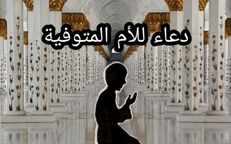 “رحمة الله عليكي يا امي” دعاء للأم المتوفية في رمضان 1445_2024 وافضل الادعية المستحبة