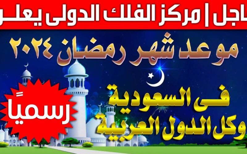 “رسميًا” موعد رمضان في السعوديه 2024.. متى يتم رؤية هلال رمضان؟