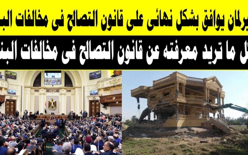 تفاصيل اللائحة التنفيذية لقانون التصالح على مخالفات البناء 2024.. إجراءات برلمانية ضد الحكومة المصرية