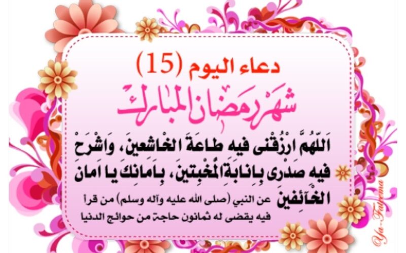 “اللهم وفر حظي فيه من النوافل” دعاء اليوم الخامس عشر من شهر رمضان 1445 كامل ومكتوب من الكتاب والسنة