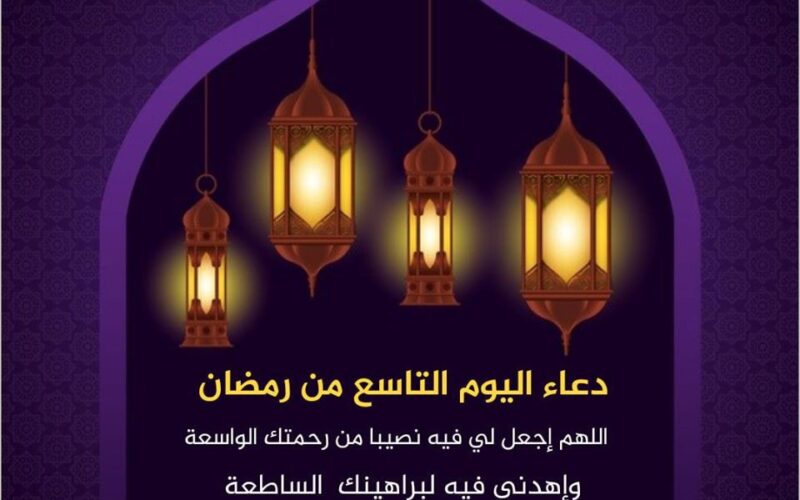 دعاء اليوم التاسع من رمضان المبارك 2024 مكتوب مؤثر للنفس والاهل والاصدقاء