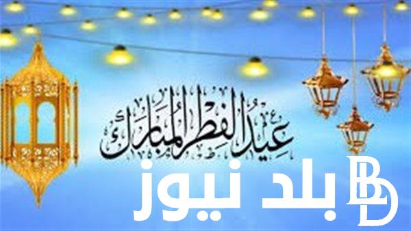 “5 مظاهر للاحتفال غدا” موعد صلاه العيد الفطر المبارك في جميع المحافظات المصرية