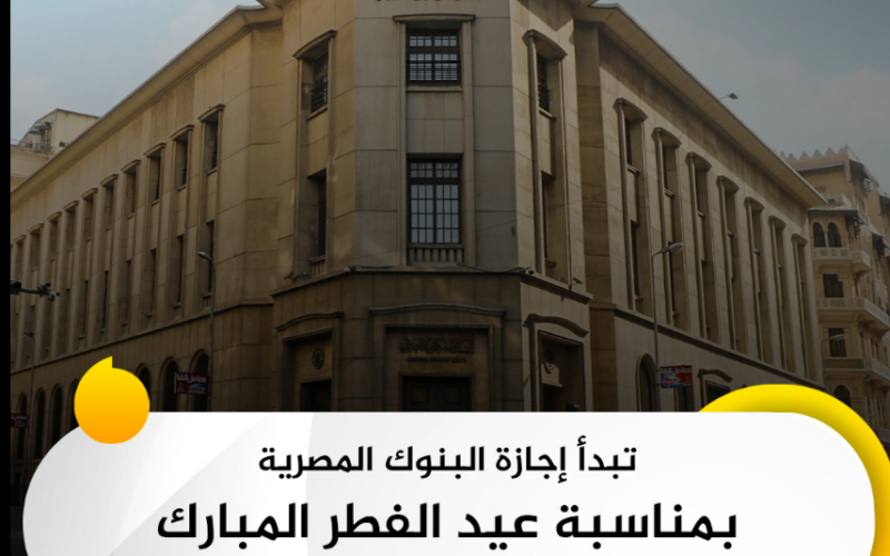 “عطلة 6 ايام” اجازة البنوك عيد الفطر 2024 في مصر.. البنك المركزي يُعلن