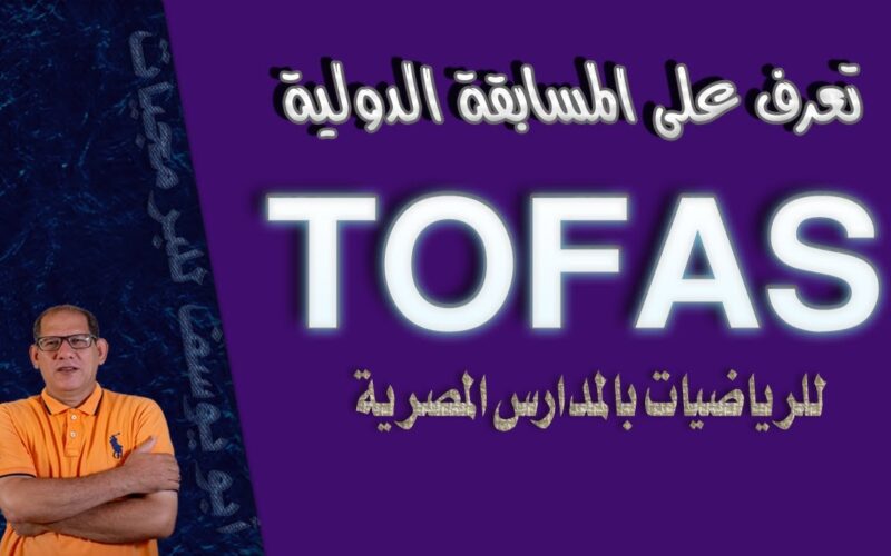 هُنا تفاصيل مسابقه توفاس الدوليه TOFAS في الرياضيات لجميع المدارس بمصر