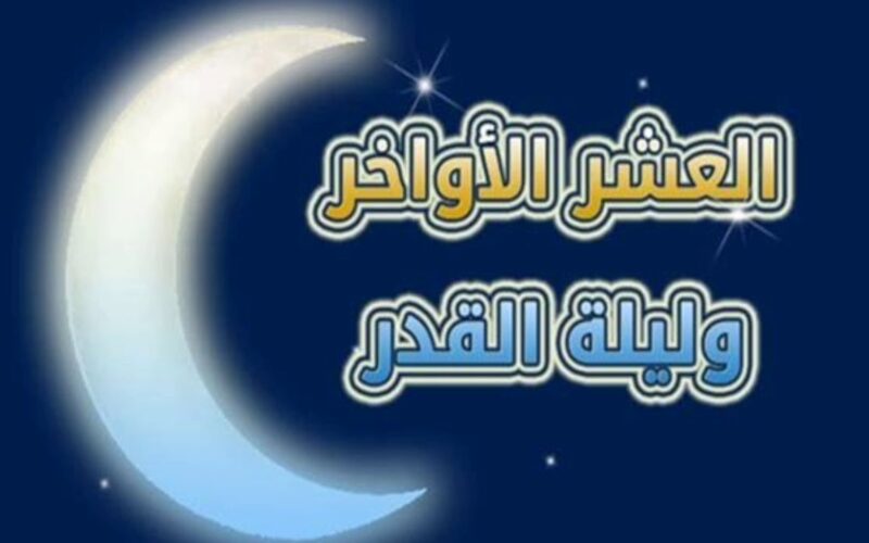 دعاء العشر الاواخر من رمضان ليلة القدر “اللهمّ اختِم لنا رمضان برضوانك، والعِتق من نيرانك”