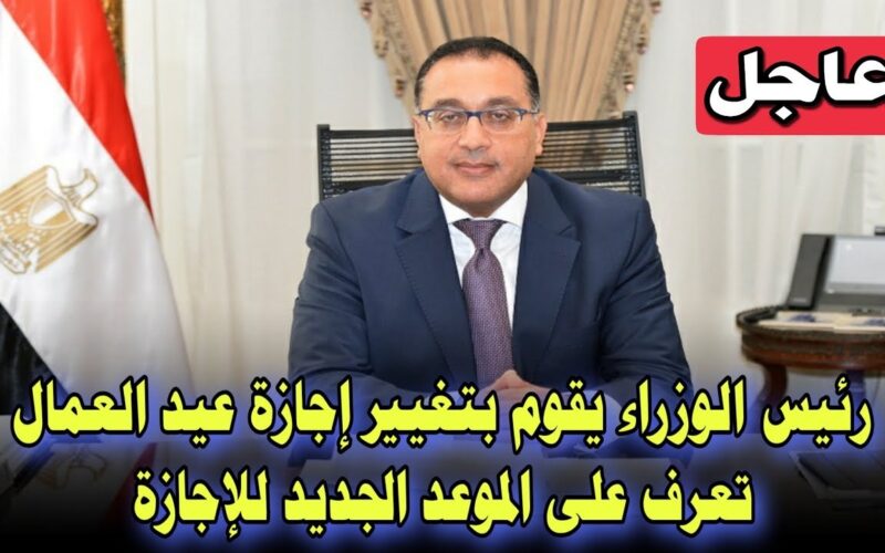 عاجل: رئيس الوزراء يغير موعد اجازة عيد العمال 2024 لجميع الموظفين في مصر