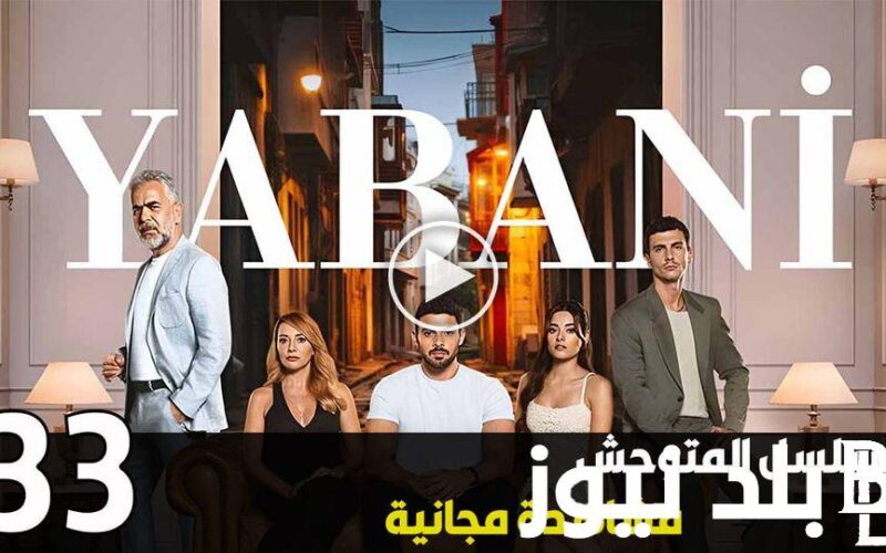 بالعربي “Yabani ح  ٣٣”  متابعة مسلسل المتوحش الحلقة 33 مترجمة على ايجي بست وقصة عشق HD أونلاين