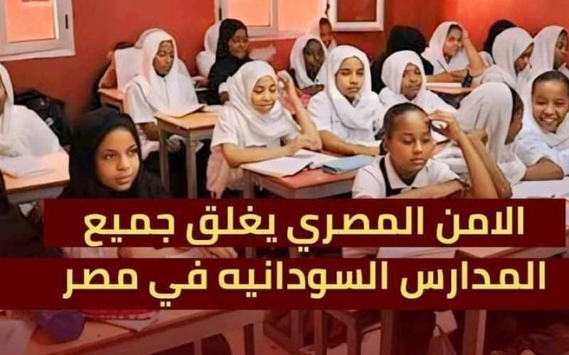 أعرف السبب؟.. اغلاق المدارس السودانية في مصر 2024.. السلطات المصرية تكشف الحقيقة