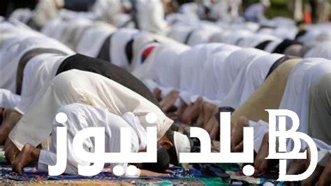 رسمياُ موعد صلاة العيد في القاهرة 2024 وفي جميع المحافظات المصرية