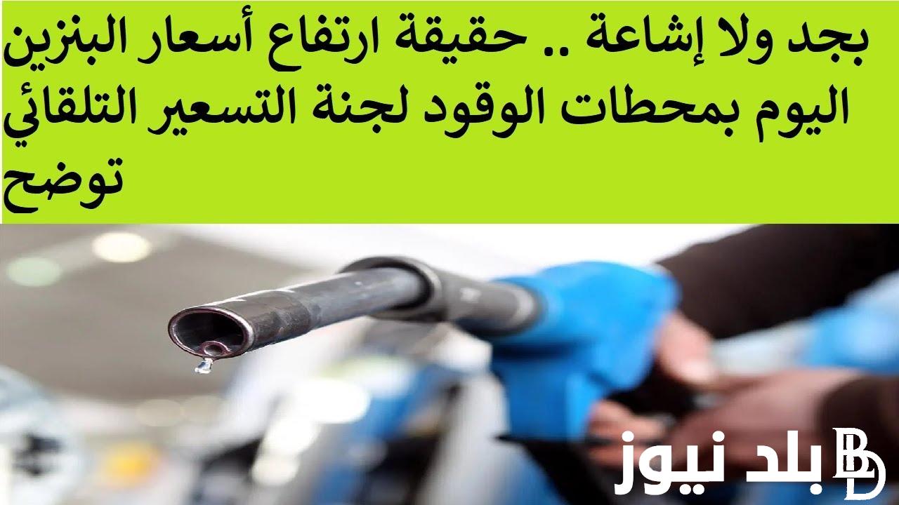 “بجد ولا إشاعة” حقيقة ارتفاع أسعار البنزين اليوم في مصر وماهي اسعار بنزين 80 و 90 و 92 بجميع محطات الوقود