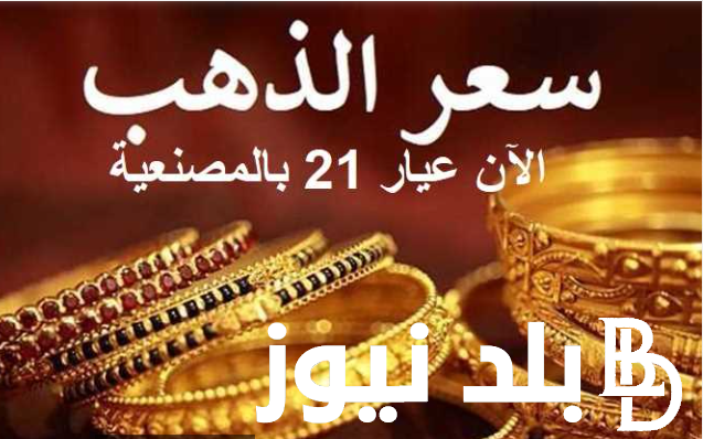 كم سعر الذهب اليوم عيار 21 الآن في مصر الاثنين الموافق 22 يوليو 2024 في محلات الصاغة بالمصنعية