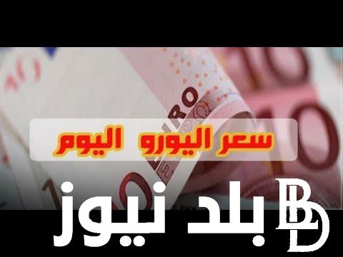 (قبل تحرير سعر الصرف) أعلى سعر اليورو اليوم في مصر الاربعاء 11-7-2024 وبجميع مكاتب الصرافة الآن