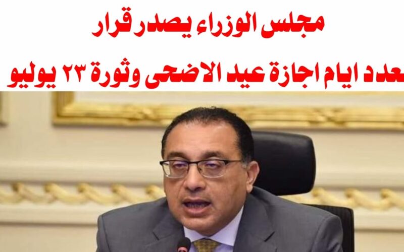 “خلال ساعات” موعد اجازة ٢٣ يوليو 2024 للقطاع العام والخاص وفقاً لمجلس الوزراء المصري