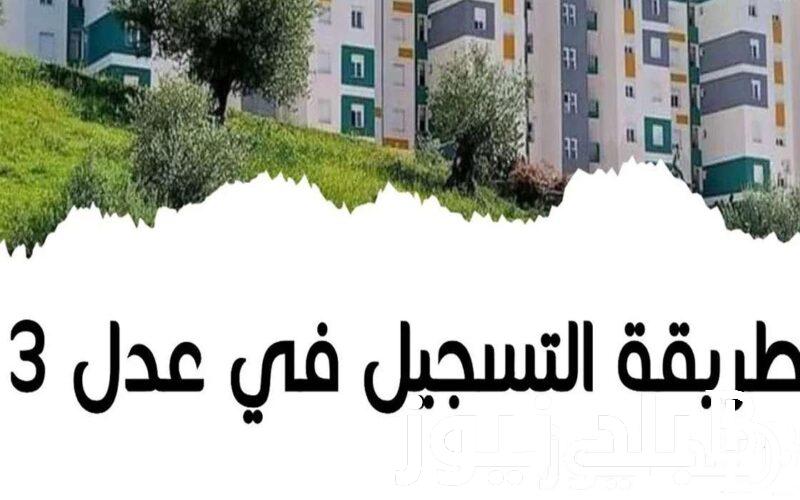 ما هي شروط التسجيل فى سكنات عدل 3 الجزائر وخطوات التسجبل عبر بوابة سكنات عدل 3