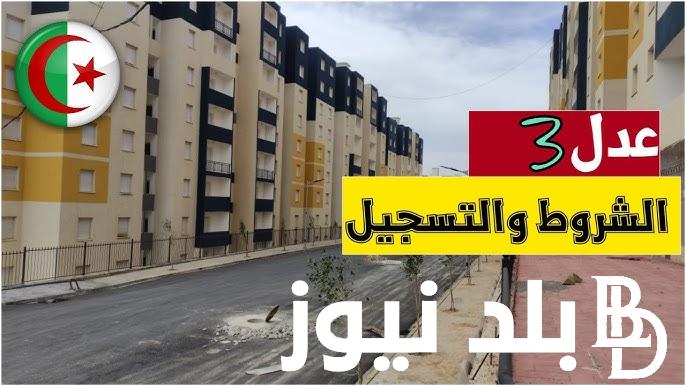 سكنات عدل 3 تفتح أبوابها لجميع الجزائريين عبر رابط التسجيل في عدل 3 2024 بالحاسوب