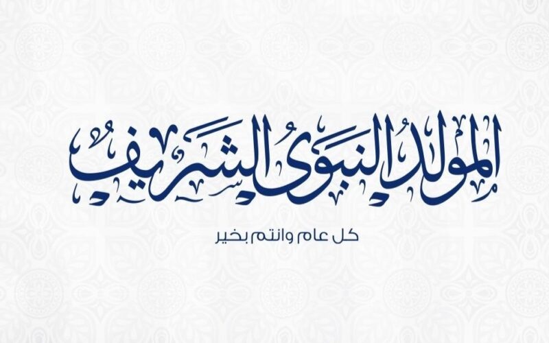 كلمات بمناسبة المولد النبوي الشريف 1446هـ/2024.. “وُلِد نور الإسلام وُلِد خير الناس، وُلِد خاتم الأنبياء والرسل، مبارك عليكم المولد.”