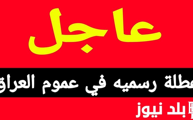 “عـاجـل” عُطلة للكل!! عطلة رسمية في العراق.. الامانة العامة لمجلس الوزراء تٌعلن جدول العطل الرسمية في جميع المحافظات العراقية وموعد العيد الوطني