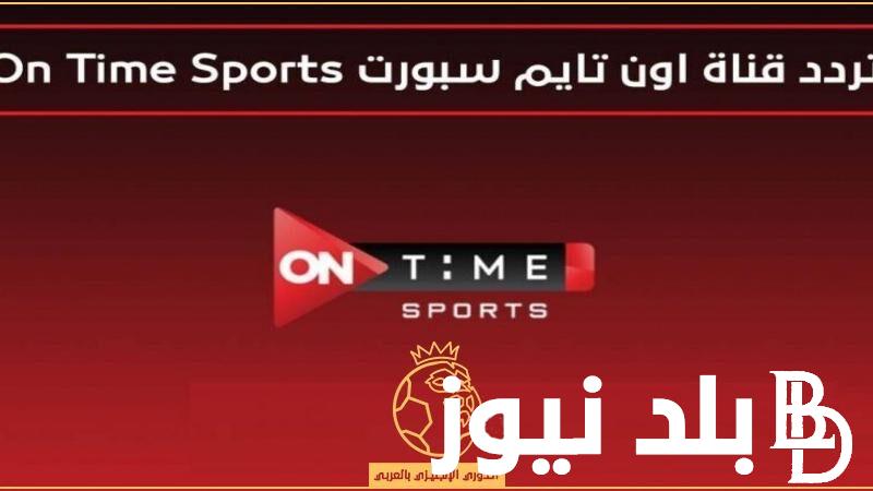 تردد قناة اون تايم سبورت الجديد 2024 الناقلة لجميع مباريات الدوري المصري الممتاز وبجودة عالية HD