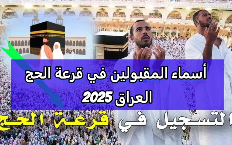 أسماء المقبولين بقرعة الحج في العراق 2025 من خلال موقع الهيئة العليا للحج والعمرة بالعراق hajj.gov.iq