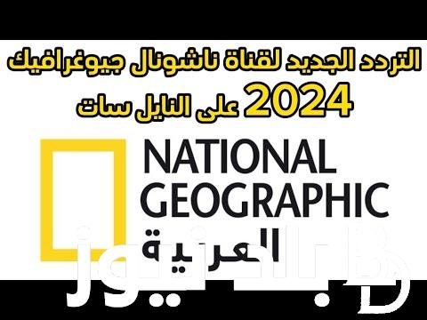 استقبل الآن.. تردد قناة ناشيونال جيوغرافيك نايل سات 2024 National Geographic لمتابعة برامج عالم الحيوان والطبيعة