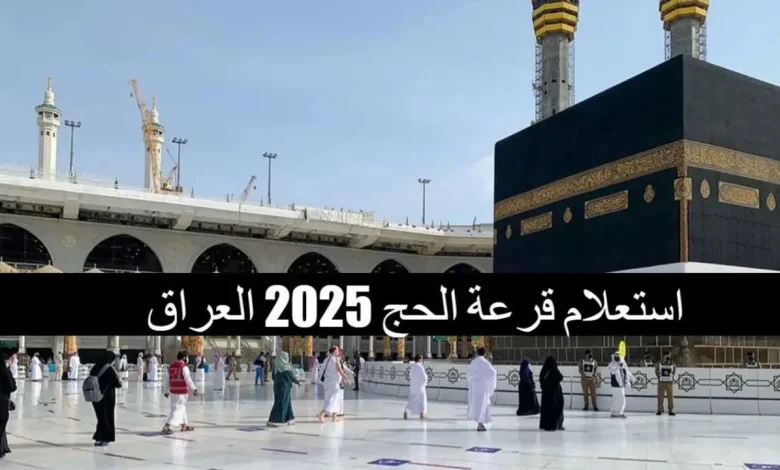 “hajj.gov.iq” نتائج قرعة الحج بالعراق 2025 من خلال رابط الإستعلام عن أسماء الفائزين في نتائج قرعة الحج العراق