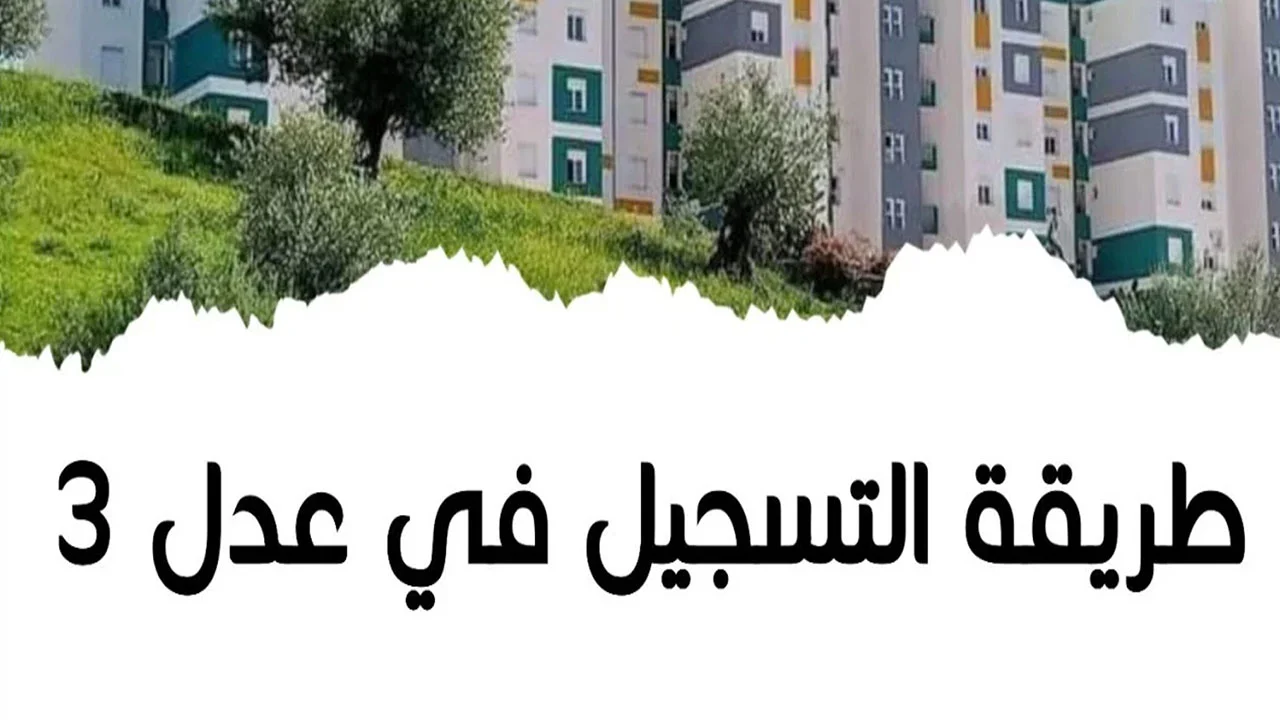 التسجيل في سكنات عدل 3 الجزائر 2024 من خلال رابط الموقع الرسمي لوكالة عدل وما هى شروط استحقاق سكنات عدل