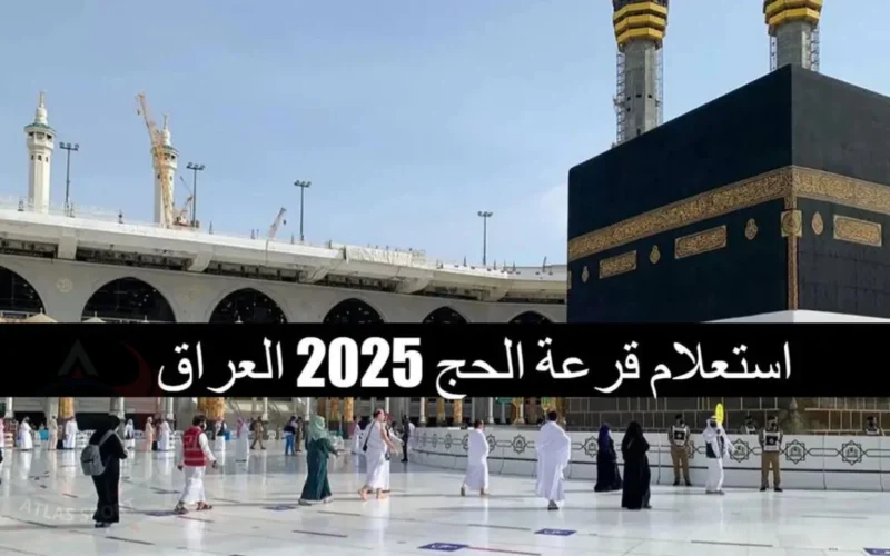 “hajj.gov.iq” نتائج قرعة الحج في العراق 2025 من خلال الموقع الرسمي للهيئة العليا  للحج والعمرة