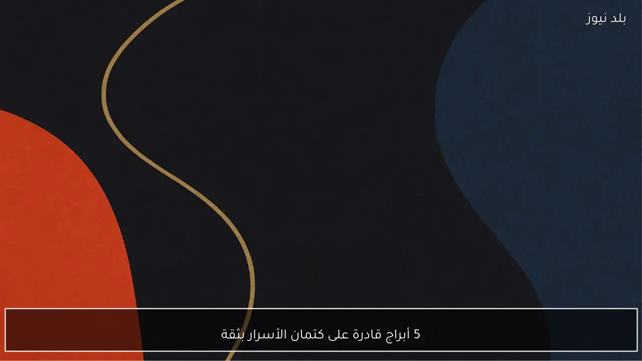 5 أبراج قادرة على كتمان الأسرار بثقة