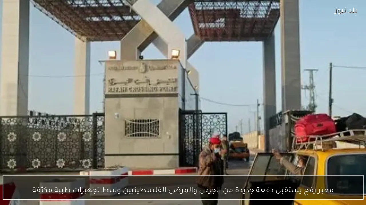 معبر رفح يستقبل دفعة جديدة من الجرحى والمرضى الفلسطينيين وسط تجهيزات طبية مكثفة