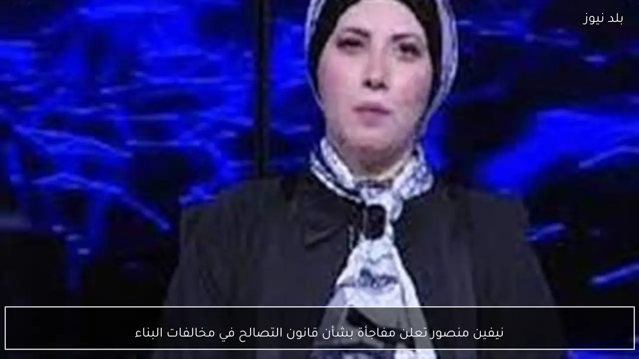 نيفين منصور تعلن مفاجأة بشأن قانون التصالح في مخالفات البناء