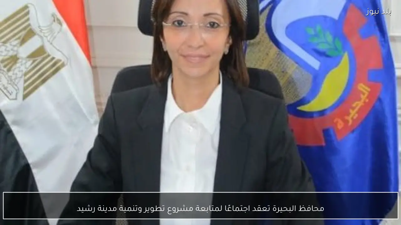 محافظ البحيرة تعقد اجتماعًا لمتابعة مشروع تطوير وتنمية مدينة رشيد