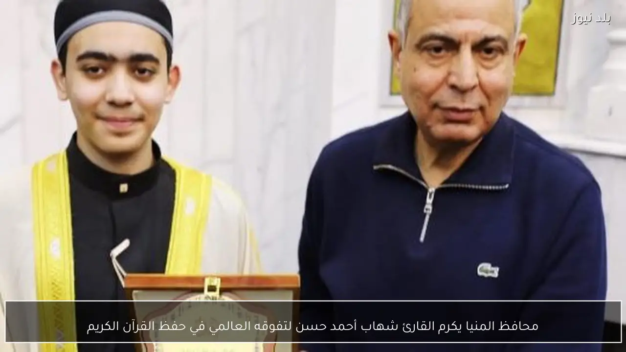 محافظ المنيا يكرم القارئ شهاب أحمد حسن لتفوقه العالمي في حفظ القرآن الكريم