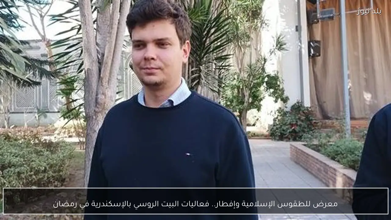 معرض للطقوس الإسلامية وإفطار.. فعاليات البيت الروسي بالإسكندرية في رمضان