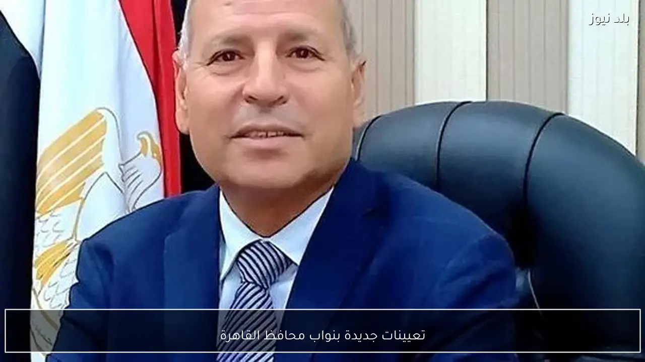 تعيينات جديدة بنواب محافظ القاهرة