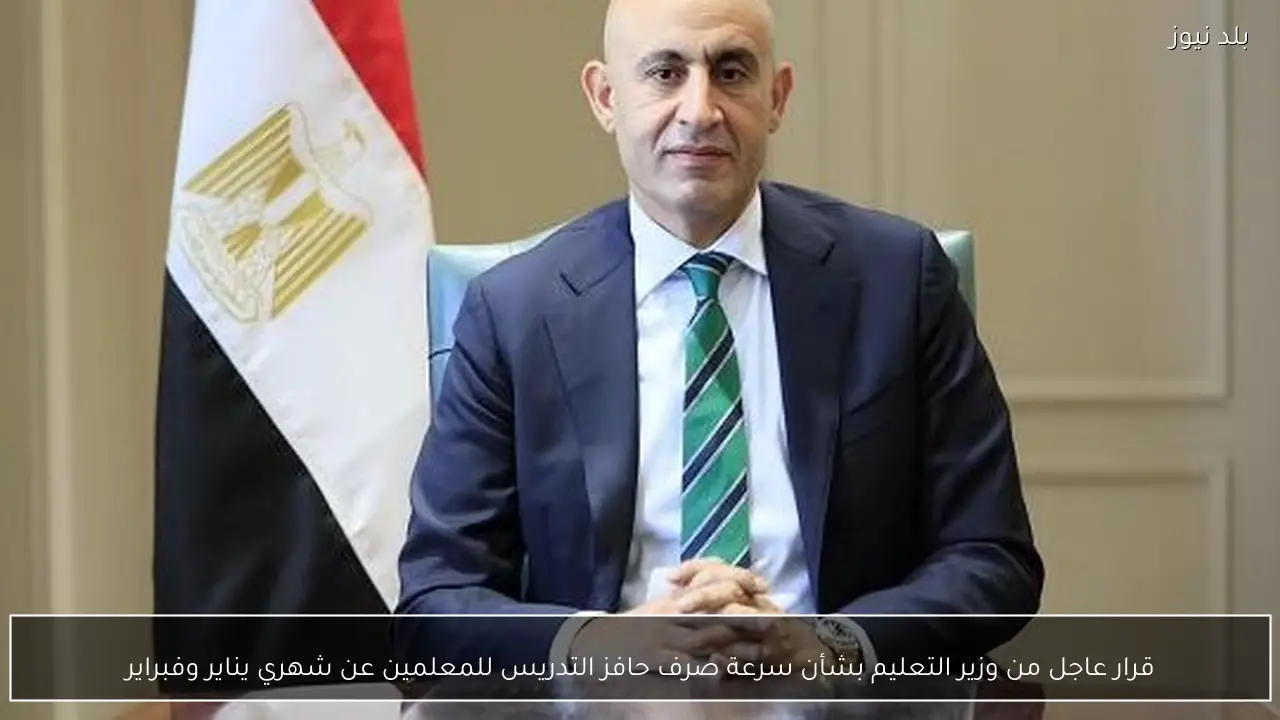قرار عاجل من وزير التعليم بشأن سرعة صرف حافز التدريس للمعلمين عن شهري يناير وفبراير